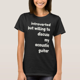 Introverted Willing to Discuss My Acoustic Guitar T-Shirt