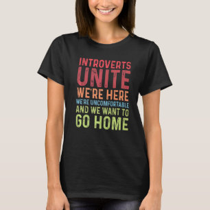 Introverts Unite We're Here Uncomfortable Want To  T-Shirt