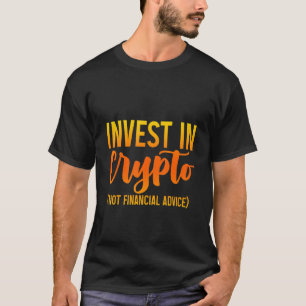 Invest In Crypto Not Financial Advice T-Shirt