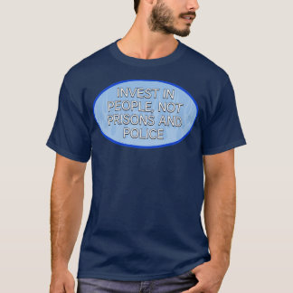 Invest In People Not Prisons And Police T-Shirt