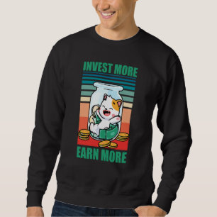 Invest more earn more business money good investme sweatshirt