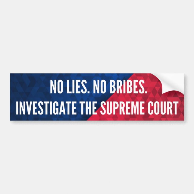 Investigate the Supreme Court No Lies No Bribes Bumper Sticker (Front)