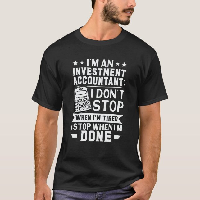 Investment Accountant I Don't Stop When I'm Tired T-Shirt (Front)