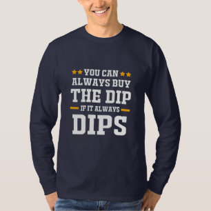 Investor You Can Always Buy The Dips T-Shirt