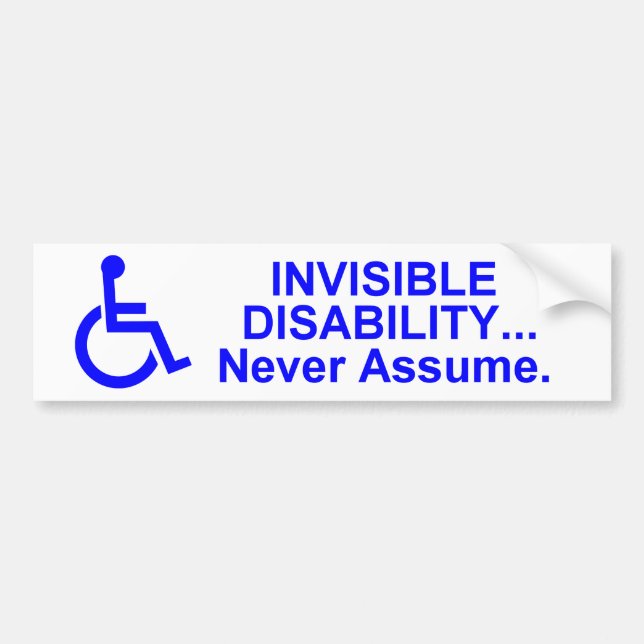 Invisible Disability... Never Assume. Bumper Sticker (Front)