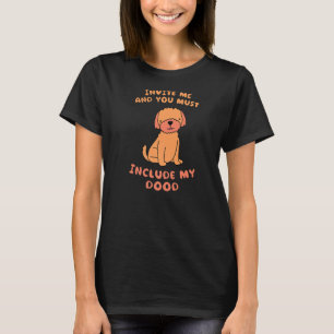 Invite Me & You Must Include My Dood Labradoodle D T-Shirt