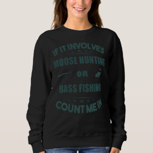 Involves Moose Hunting And bass Fishing Count Me Sweatshirt