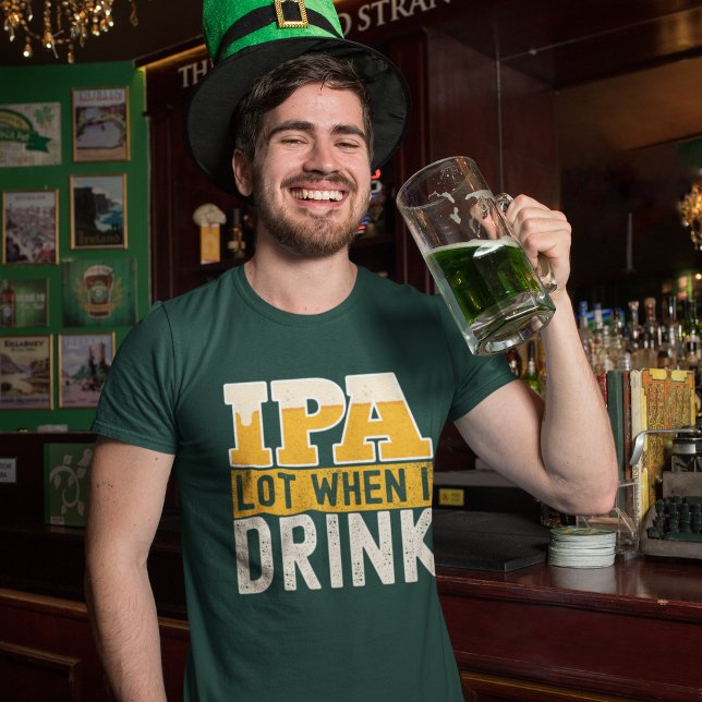IPA a lot when I drink fun beer T-Shirt (Creator Uploaded)