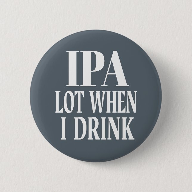 IPA Lot When I Drink 2 Inch Round Button (Front)