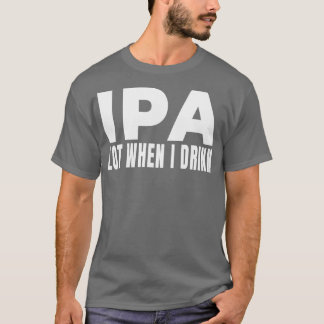 IPA lot when I drink Beer Brewery Brew Drinking Al T-Shirt