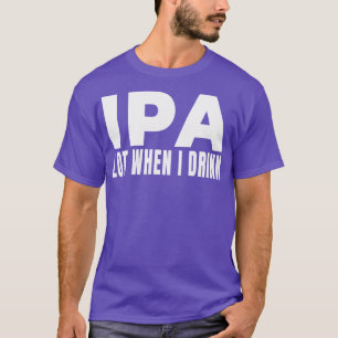IPA lot when I drink Beer Brewery Brew Drinking Al T-Shirt