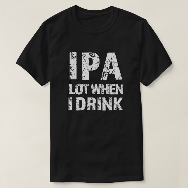 IPA lot when I drink beer funny mens shirt (Design Front)