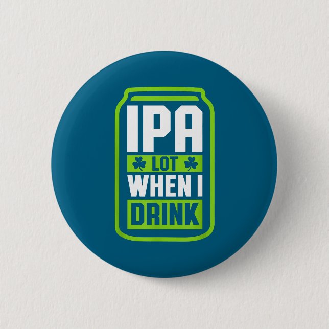 Ipa Lot When I Drink Beer Funny St Drinking Patric 2 Inch Round Button (Front)