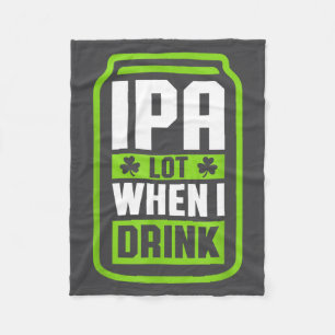 Ipa Lot When I Drink Beer Funny St Drinking Patric Fleece Blanket