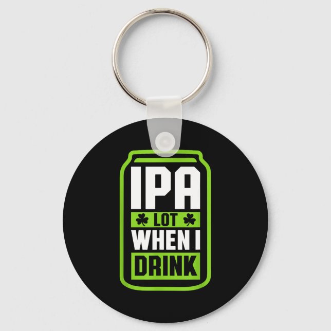 Ipa Lot When I Drink Beer Funny St Drinking Patric Keychain (Front)