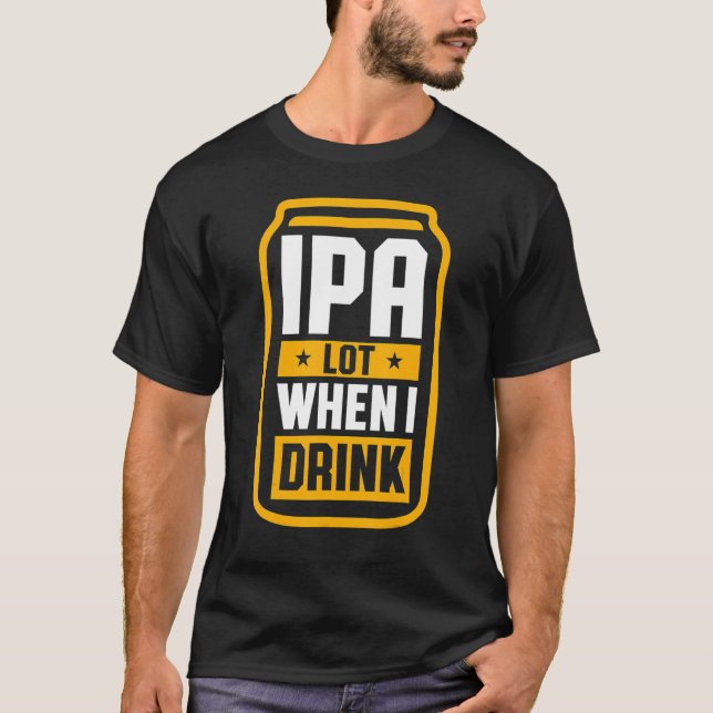 Ipa Lot When I Drink  Beer  St Patrick's Day T-Shirt (Front)