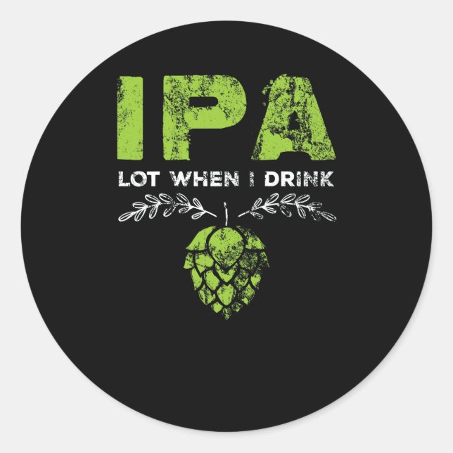 IPA Lot When I Drink Craft Beer Distressed Classic Round Sticker (Front)