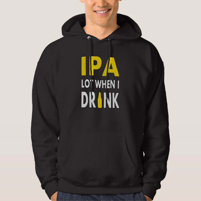 Ipa Lot When I Drink  Craft Beer Drinking Pale Ale Hoodie (Front)