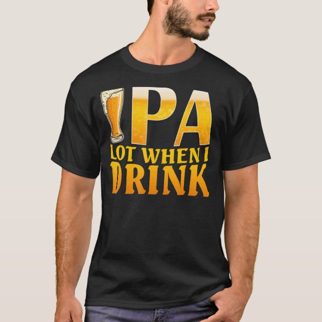 Ipa Lot When I Drink Craft Beer Drinking T-Shirt (Front)