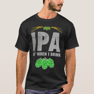 Ipa Lot When I Drink Craft Beer T-Shirt