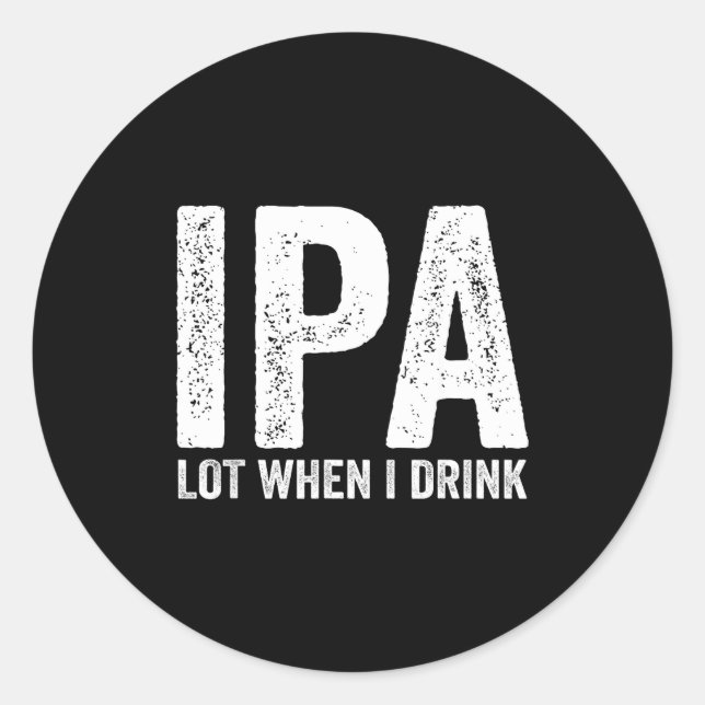Ipa Lot When I Drink Funny Beer Pun Drinker Drinki Classic Round Sticker (Front)
