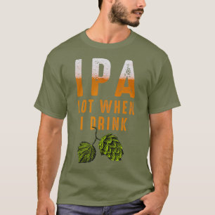 IPA Lot When I Drink Funny Brewing Beer Lovers T-Shirt