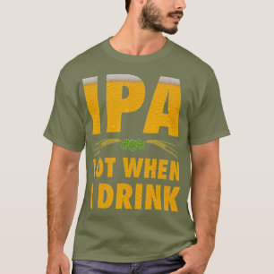 IPA Lot When I Drink Funny Craft Beer Lover T-Shirt