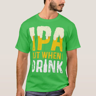 IPA Lot When I Drink IPA Classic TShirt