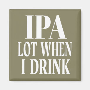IPA Lot When I Drink Magnet