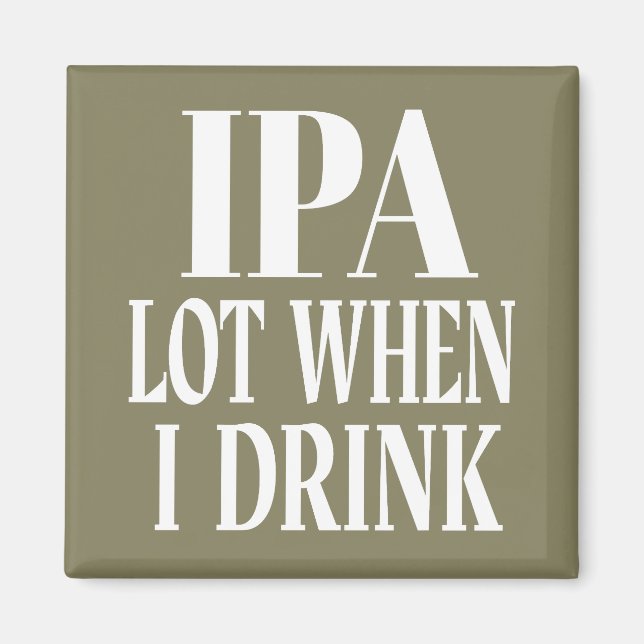 IPA Lot When I Drink Magnet (Front)