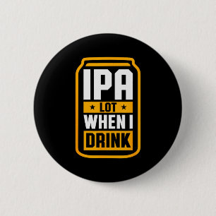 Ipa Lot When I Drink Shirt Beer Lover St Patrick's 2 Inch Round Button