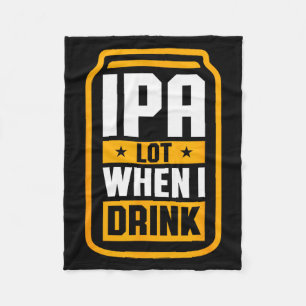 Ipa Lot When I Drink Shirt Beer Lover St Patrick's Fleece Blanket