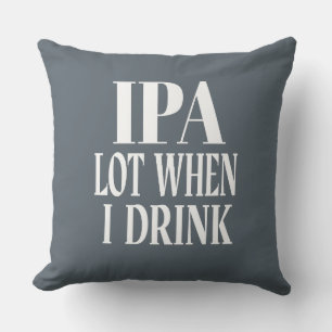 IPA Lot When I Drink Throw Pillow