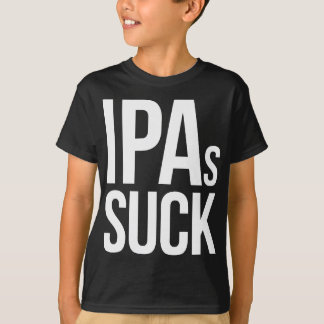 IPAs Suck  Funny Beer Drinking Quote T-Shirt