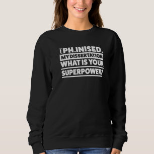 Iph Inished My Dissertation Doctor Phd Doctor Degr Sweatshirt