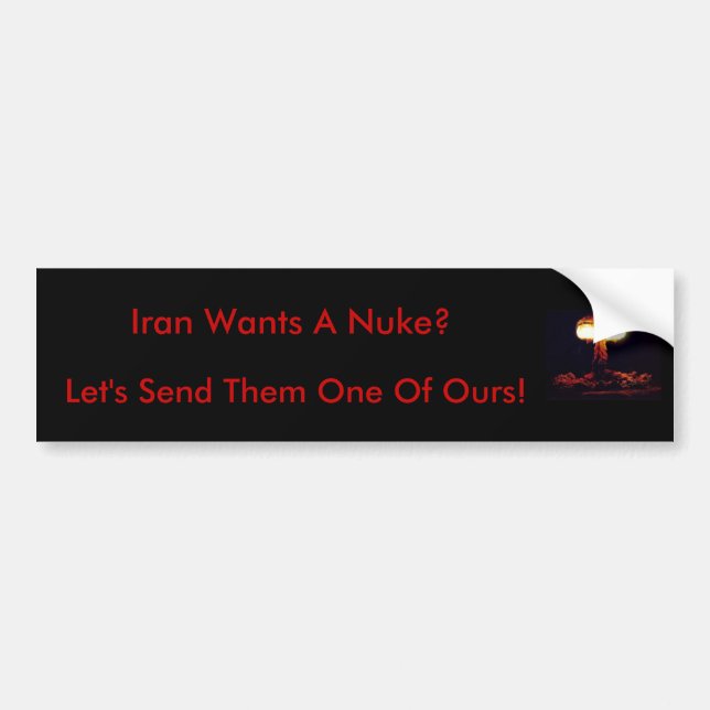 Iran Wants A Nuke? Bumper Sticker (Front)