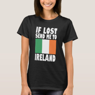 Ireland Flag Design  If lost send me to Ireland T-Shirt
