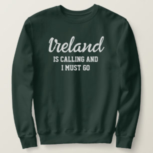 Ireland Is Calling I Must Go Sweatshirt