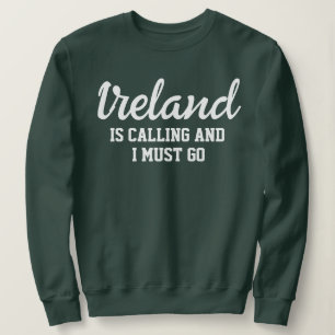 Ireland Is Calling I Must Go Sweatshirt