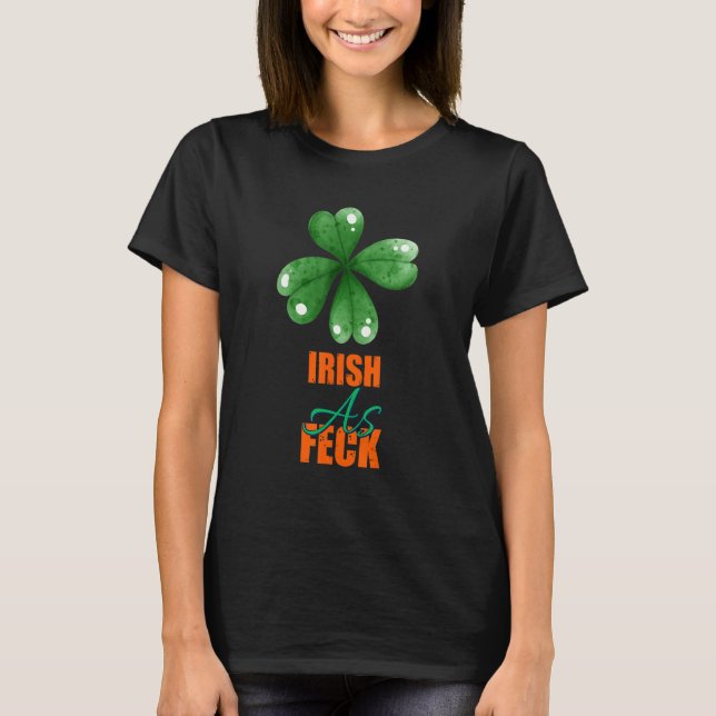 Irish As Feck St Patrick's Day Sarcasm Quote T-Shirt (Front)