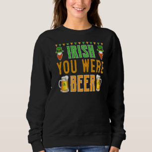 Irish Beerirish You Were Beer Saint Patrick Sweatshirt