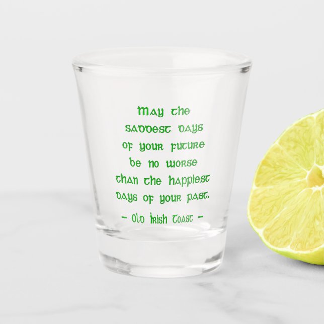 Irish Blessing May the Saddest Days of Future Shot Glass (Front)
