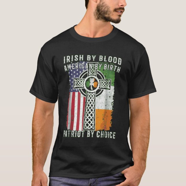 Irish By Blood American By Birth Patriot By Choice T-Shirt (Front)