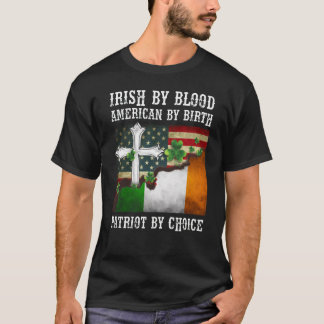 Irish By Blood American By Birth Patriot By Choice T-Shirt