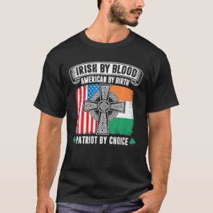 Irish By Blood American By Birth Patriot By Choice T-Shirt