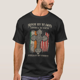 Irish By Blood American By Birth Veteran By Choice T-Shirt