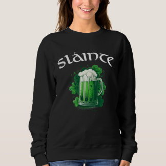 Irish Cheers Slainte Good Health Saint Paddys Day  Sweatshirt