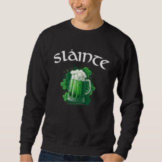 Irish Cheers Slainte Good Health Saint Paddys Day  Sweatshirt