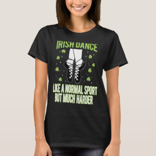 Irish Dance like a normal sport Fun Dancing St Pat T-Shirt
