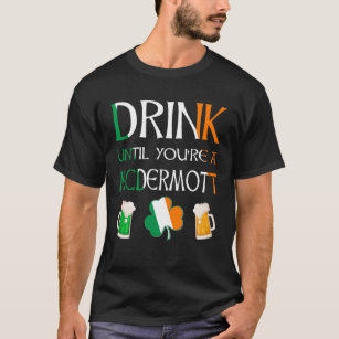 Irish - Drink Until You Are MCDERMOTT Name T-Shirt
